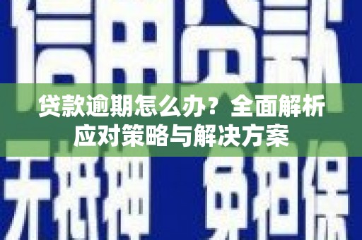 德令哈贷款逾期怎么办？全面解析应对策略与解决方案