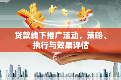 错那贷款线下推广活动，策略、执行与效果评估