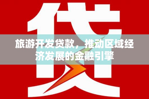 科尔沁旅游开发贷款，推动区域经济发展的金融引擎