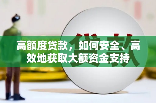 庐江高额度贷款，如何安全、高效地获取大额资金支持