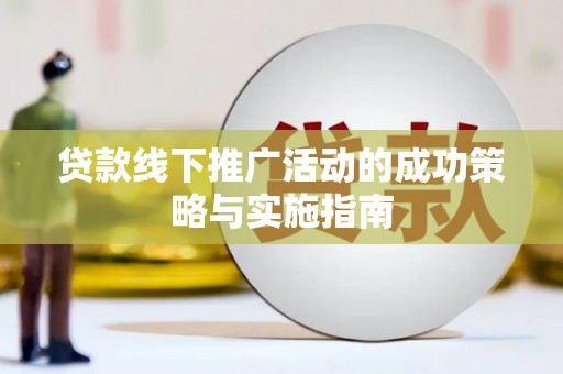 盐山贷款线下推广活动的成功策略与实施指南