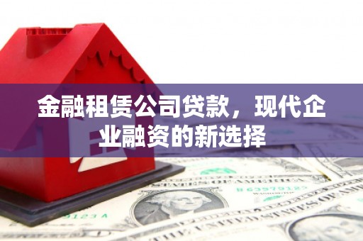 王益金融租赁公司贷款，现代企业融资的新选择