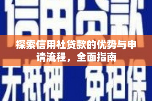 通海探索信用社贷款的优势与申请流程，全面指南