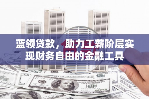 八德蓝领贷款，助力工薪阶层实现财务自由的金融工具