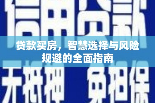 绩溪贷款买房，智慧选择与风险规避的全面指南