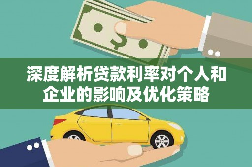 民和深度解析贷款利率对个人和企业的影响及优化策略