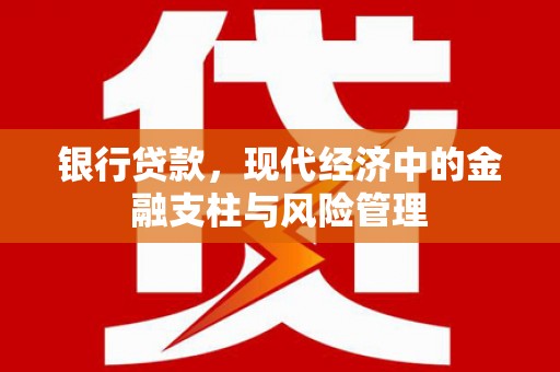 遵化银行贷款，现代经济中的金融支柱与风险管理