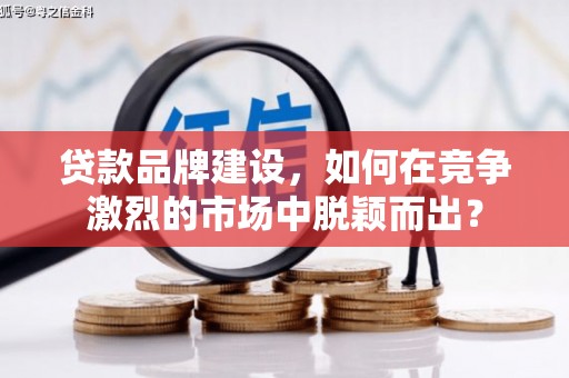 宝山贷款品牌建设，如何在竞争激烈的市场中脱颖而出？