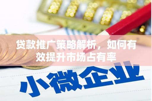 江西贷款推广策略解析，如何有效提升市场占有率