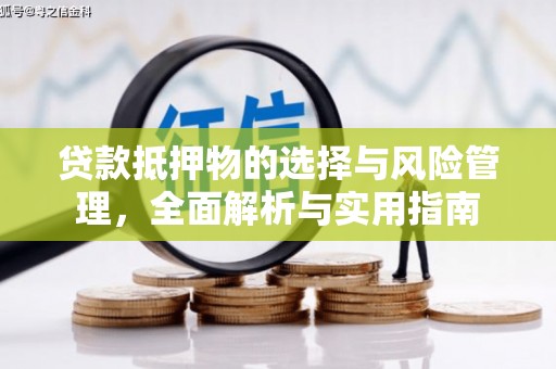 孝感贷款抵押物的选择与风险管理，全面解析与实用指南