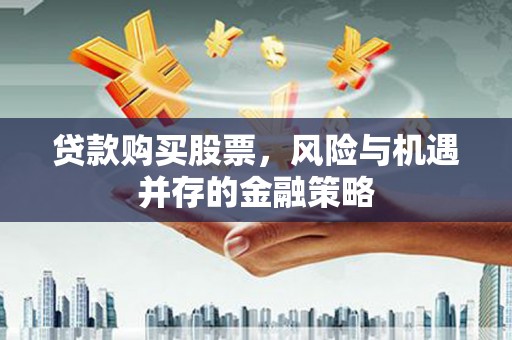 茂县贷款购买股票，风险与机遇并存的金融策略