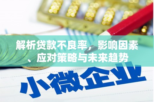 丰原解析贷款不良率，影响因素、应对策略与未来趋势