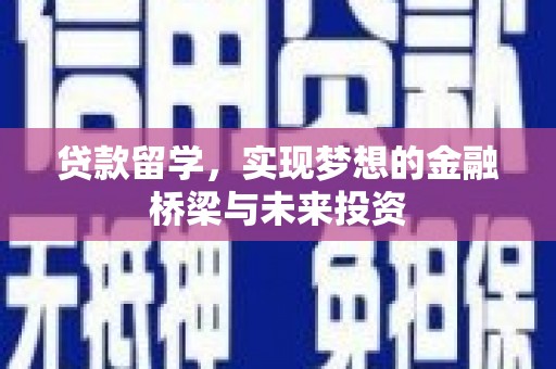 安乐贷款留学，实现梦想的金融桥梁与未来投资