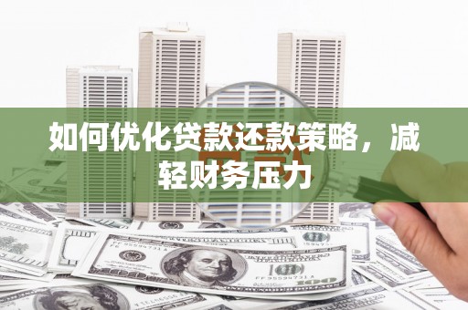 江陵如何优化贷款还款策略，减轻财务压力