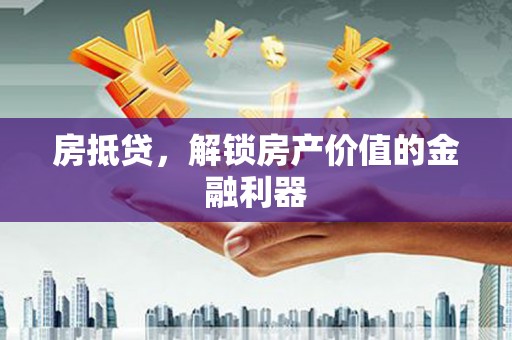 全州房抵贷，解锁房产价值的金融利器
