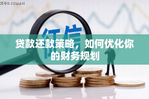 江海贷款还款策略，如何优化你的财务规划