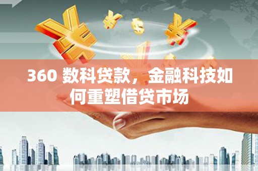 白玉360 数科贷款，金融科技如何重塑借贷市场