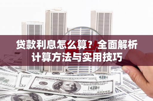 宁明贷款利息怎么算？全面解析计算方法与实用技巧