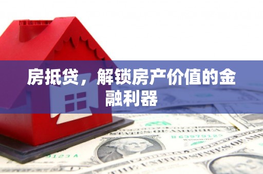 民勤房抵贷，解锁房产价值的金融利器