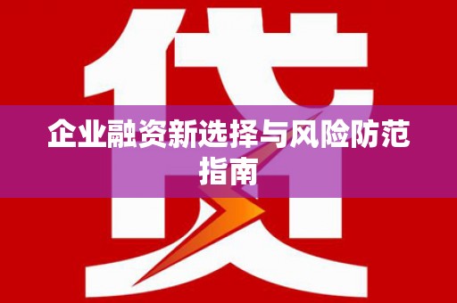 广灵企业融资新选择与风险防范指南