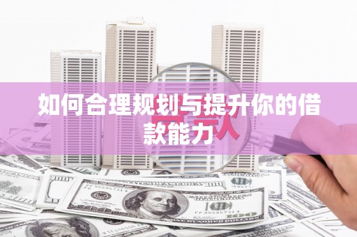 东宝如何合理规划与提升你的借款能力